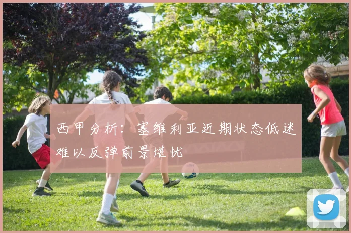 西甲分析：塞维利亚近期状态低迷难以反弹前景堪忧