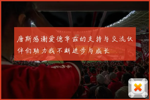 唐斯感谢爱德华兹的支持与交流伙伴们助力我不断进步与成长